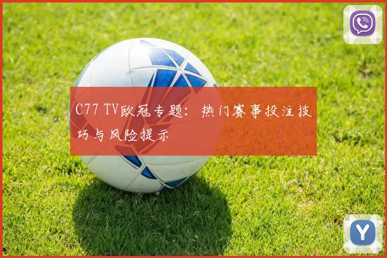 C77 TV欧冠专题:热门赛事投注技巧与风险提示