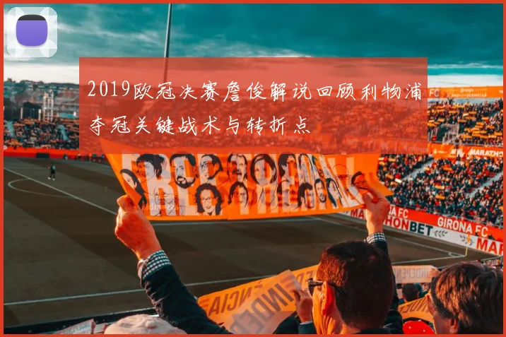 2019欧冠决赛詹俊解说回顾利物浦夺冠关键战术与转折点